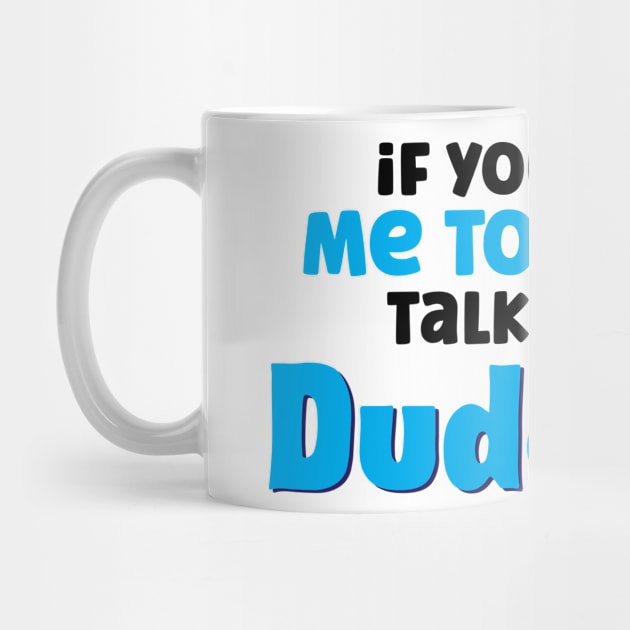 If You Want Me To Listen Talk About Dudeism by A-Buddies